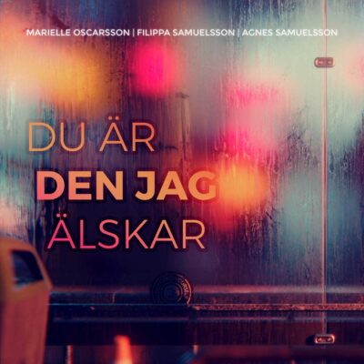 Marielle Oscarsson, Filippa Samuelsson, Agnes Samuelsson – Du är den jag älskar