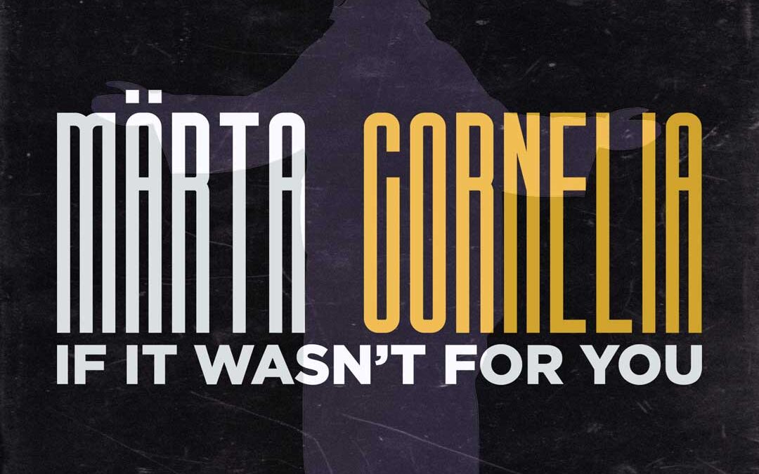 Märta Cornelia – If It Wasn’t For You